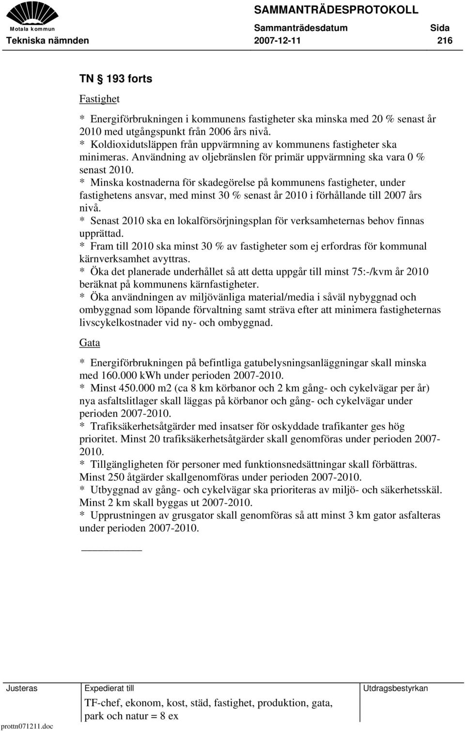 * Minska kostnaderna för skadegörelse på kommunens fastigheter, under fastighetens ansvar, med minst 30 % senast år 2010 i förhållande till 2007 års nivå.