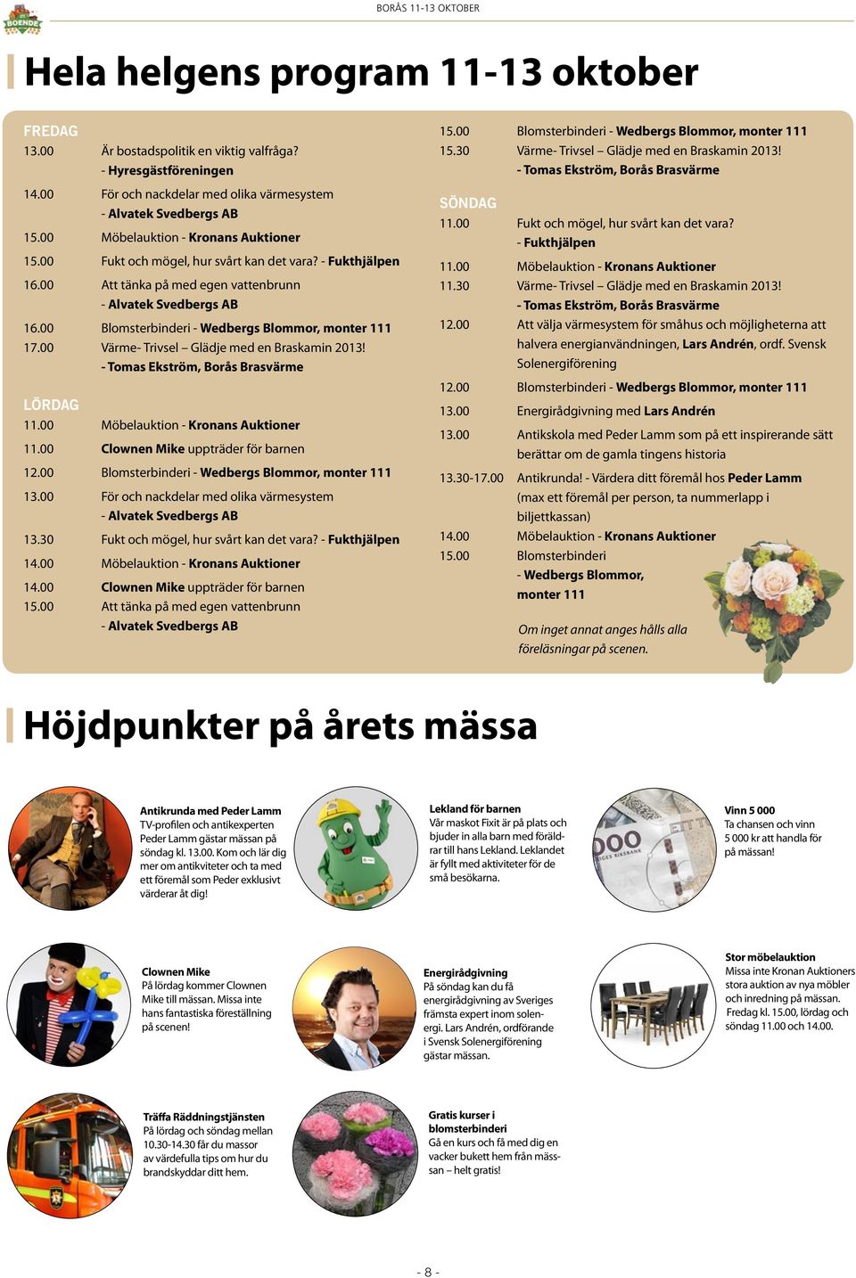 00 Blomsterbinderi - Wedbergs Blommor, monter 111 17.00 Värme- Trivsel Glädje med en Braskamin 2013! - Tomas Ekström, Borås Brasvärme LÖRDAG 11.00 Möbelauktion - Kronans Auktioner 11.