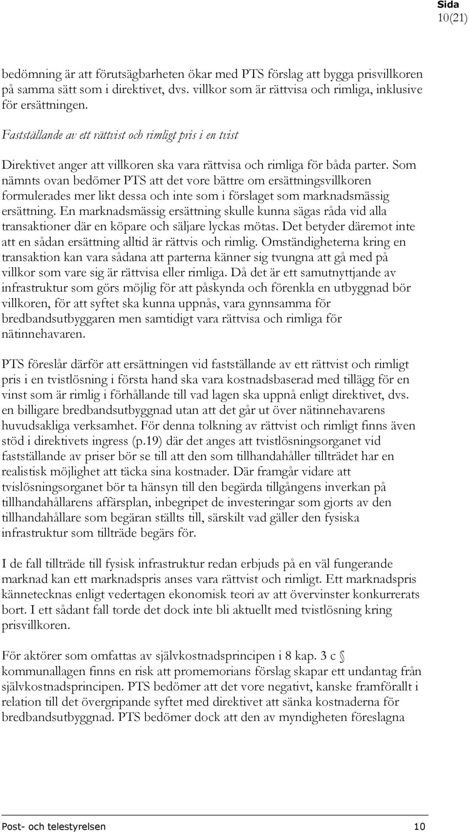 Som nämnts ovan bedömer PTS att det vore bättre om ersättningsvillkoren formulerades mer likt dessa och inte som i förslaget som marknadsmässig ersättning.