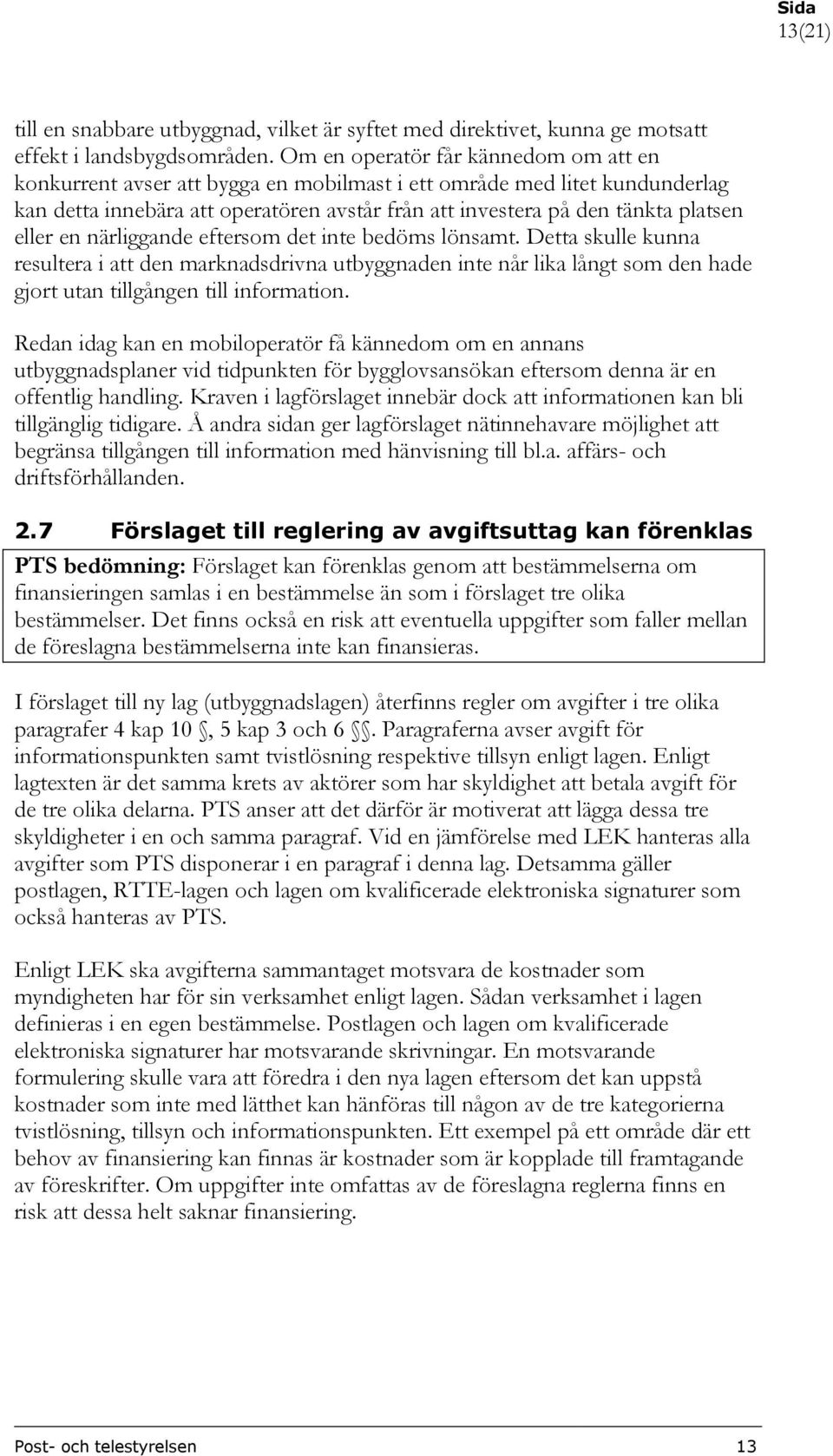 eller en närliggande eftersom det inte bedöms lönsamt. Detta skulle kunna resultera i att den marknadsdrivna utbyggnaden inte når lika långt som den hade gjort utan tillgången till information.