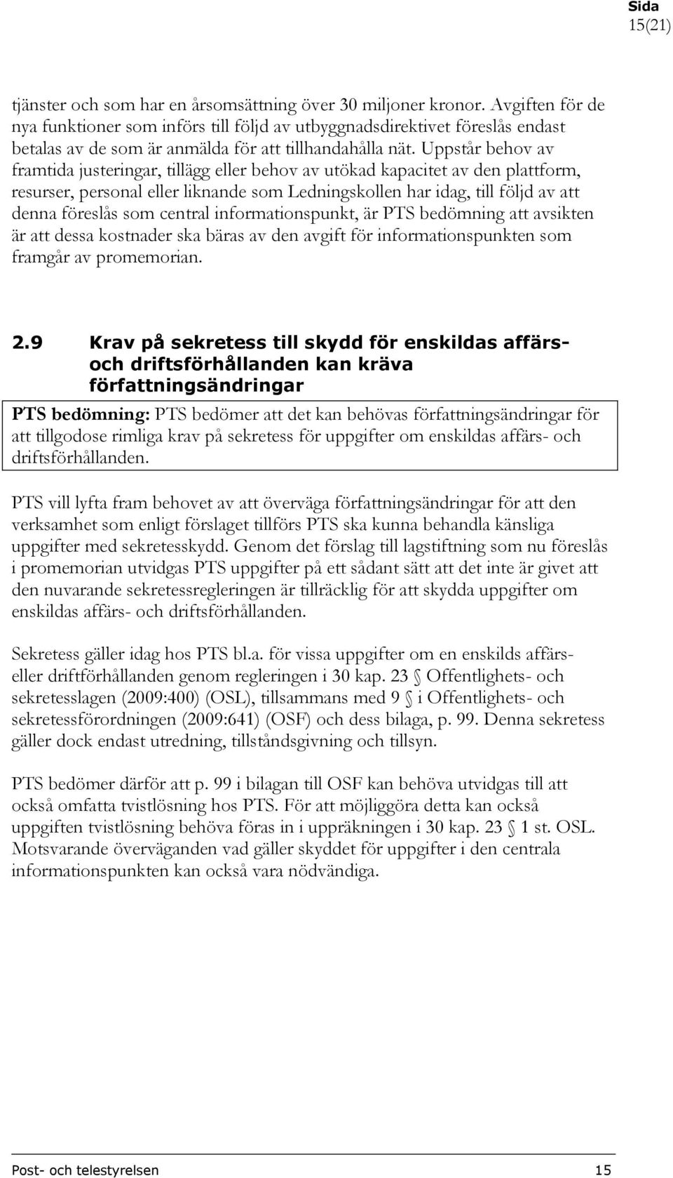 Uppstår behov av framtida justeringar, tillägg eller behov av utökad kapacitet av den plattform, resurser, personal eller liknande som Ledningskollen har idag, till följd av att denna föreslås som