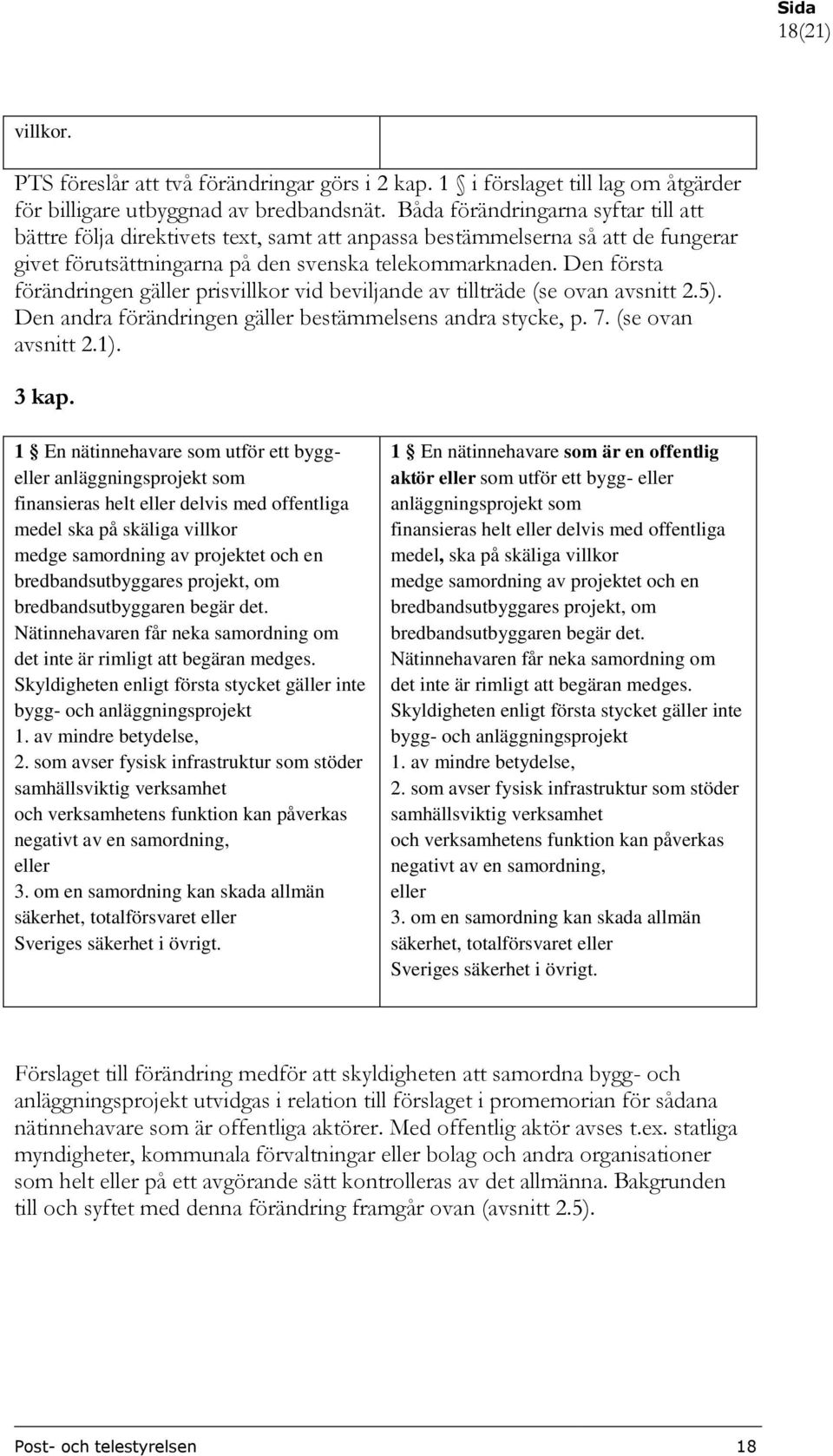 Den första förändringen gäller prisvillkor vid beviljande av tillträde (se ovan avsnitt 2.5). Den andra förändringen gäller bestämmelsens andra stycke, p. 7. (se ovan avsnitt 2.1). 3 kap.