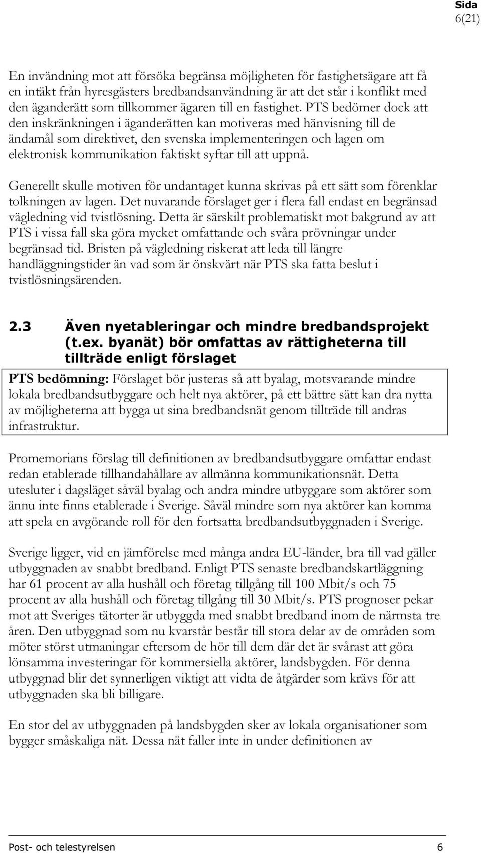 PTS bedömer dock att den inskränkningen i äganderätten kan motiveras med hänvisning till de ändamål som direktivet, den svenska implementeringen och lagen om elektronisk kommunikation faktiskt syftar