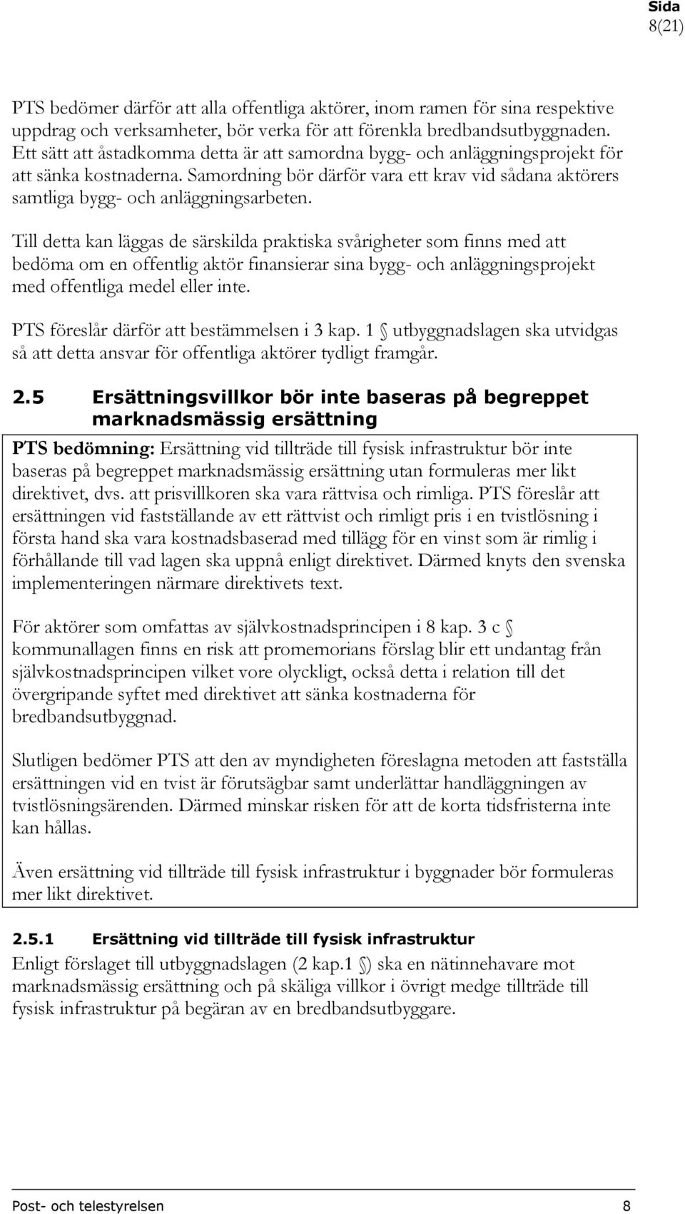 Till detta kan läggas de särskilda praktiska svårigheter som finns med att bedöma om en offentlig aktör finansierar sina bygg- och anläggningsprojekt med offentliga medel eller inte.