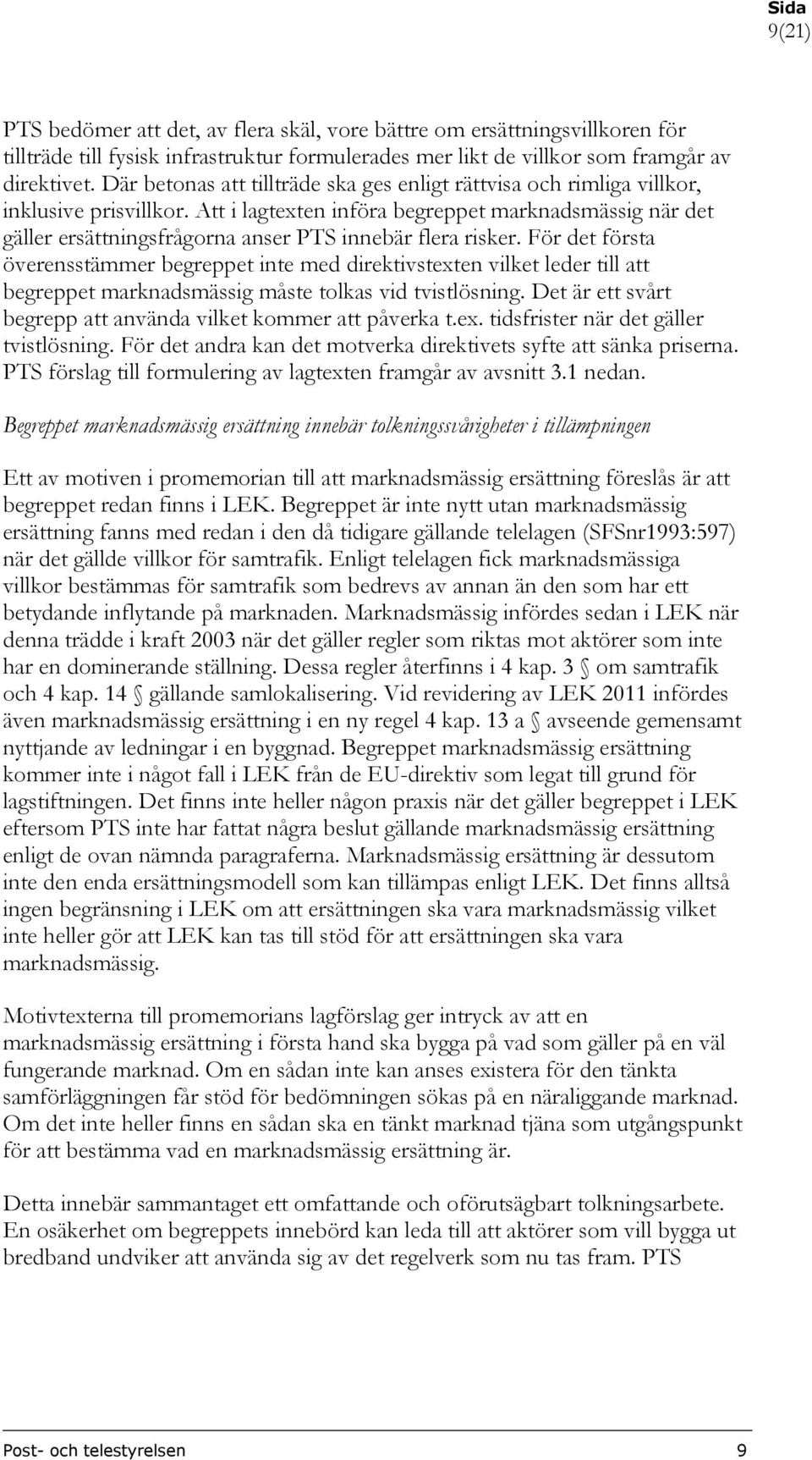 Att i lagtexten införa begreppet marknadsmässig när det gäller ersättningsfrågorna anser PTS innebär flera risker.