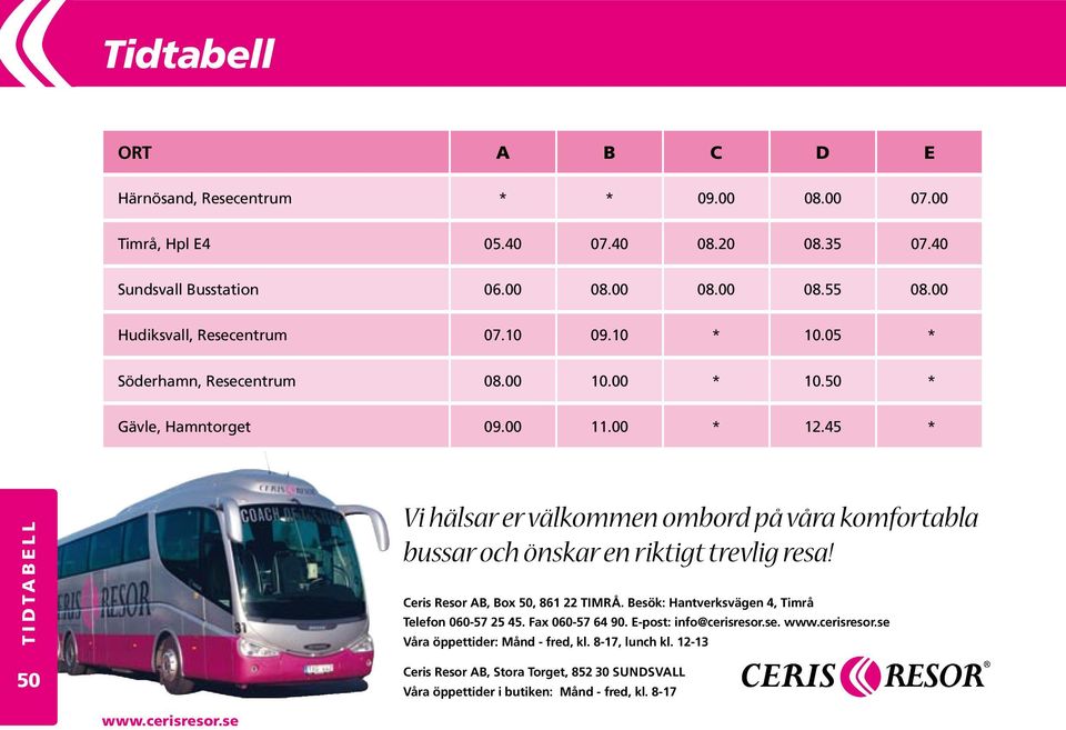 45 * Tidtabell Vi hälsar er välkommen ombord på våra komfortabla bussar och önskar en riktigt trevlig resa! Ceris Resor AB, Box 50, 861 22 TIMRÅ.