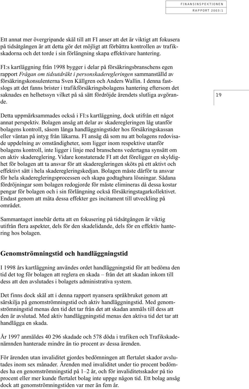 FI:s kartläggning från 1998 bygger i delar på försäkringsbranschens egen rapport Frågan om tidsutdräkt i personskaderegleringen sammanställd av försäkringskonsulenterna Sven Källgren och Anders