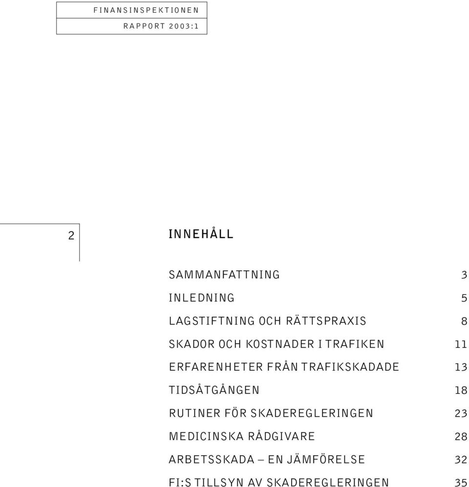 13 TIDSÅTGÅNGEN 18 RUTINER FÖR SKADEREGLERINGEN 23 MEDICINSKA