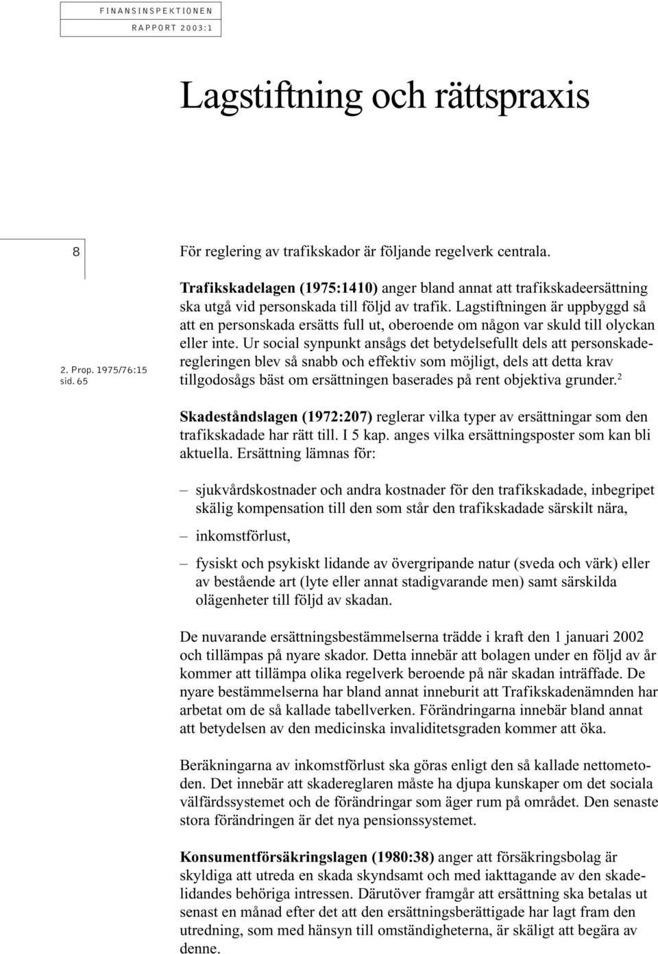 Lagstiftningen är uppbyggd så att en personskada ersätts full ut, oberoende om någon var skuld till olyckan eller inte.