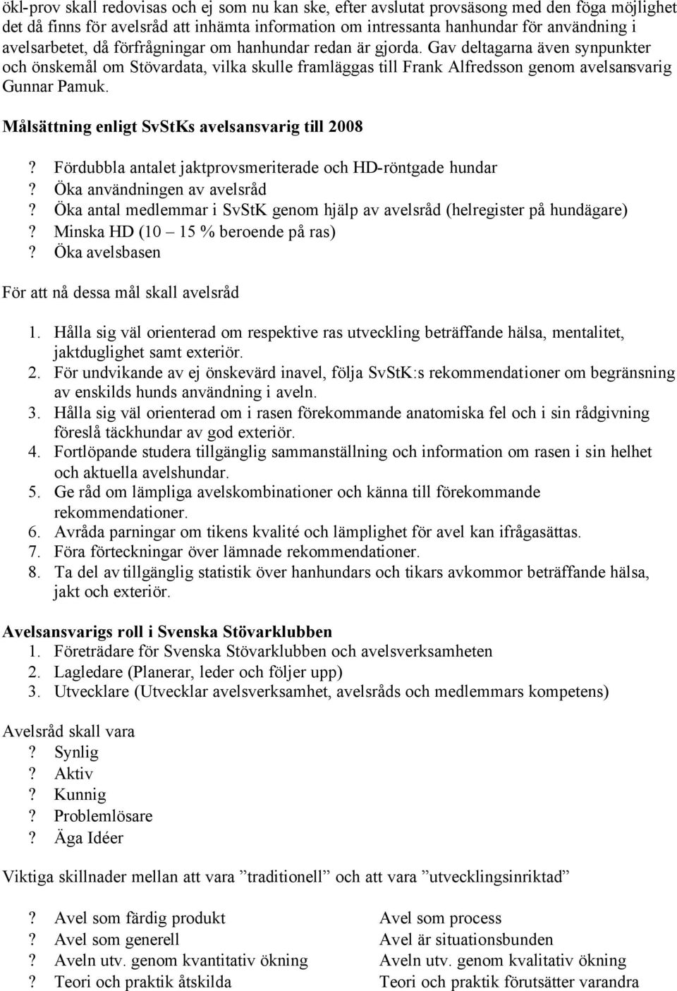 Målsättning enligt SvStKs avelsansvarig till 2008? Fördubbla antalet jaktprovsmeriterade och HD-röntgade hundar? Öka användningen av avelsråd?