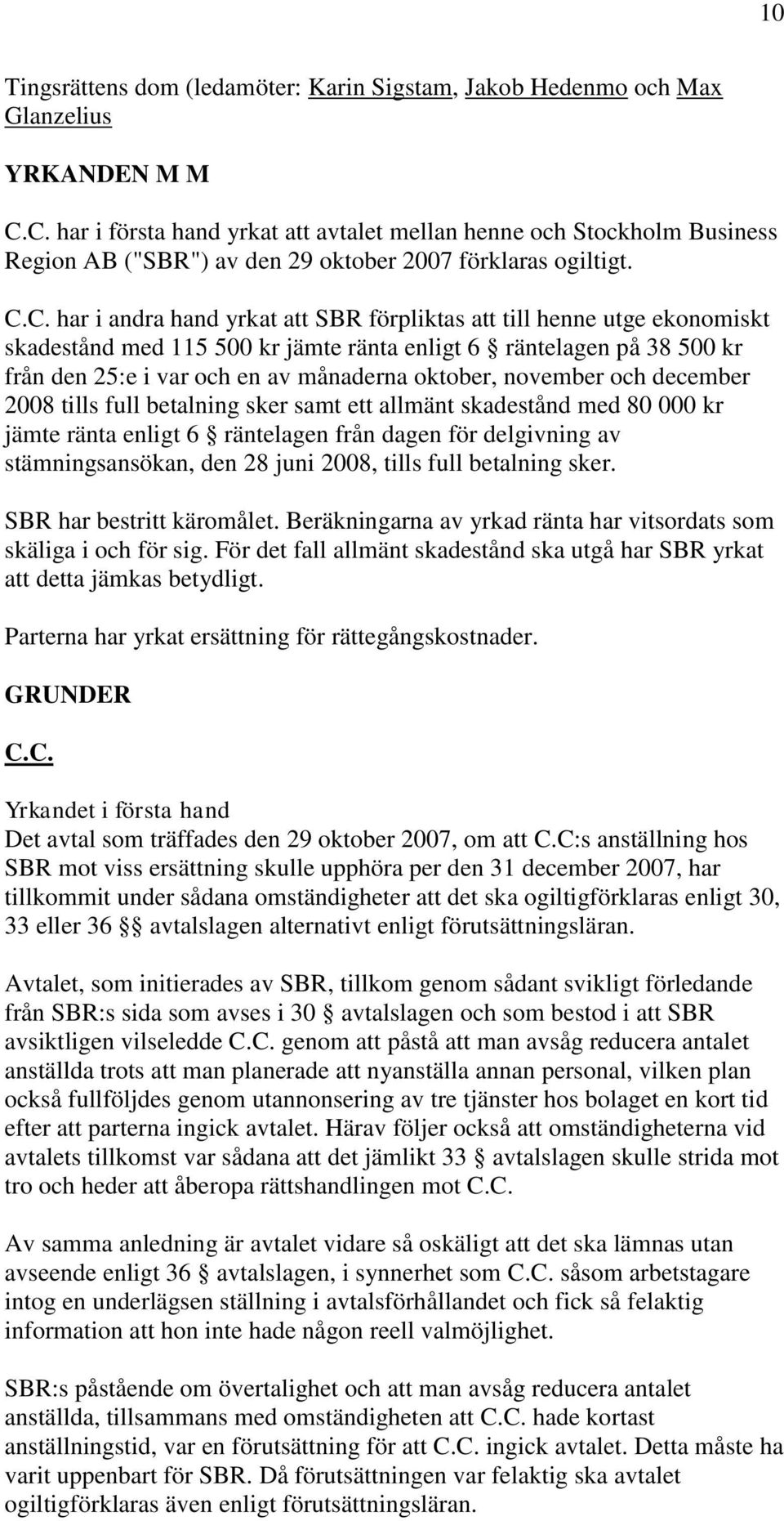 utge ekonomiskt skadestånd med 115 500 kr jämte ränta enligt 6 räntelagen på 38 500 kr från den 25:e i var och en av månaderna oktober, november och december 2008 tills full betalning sker samt ett