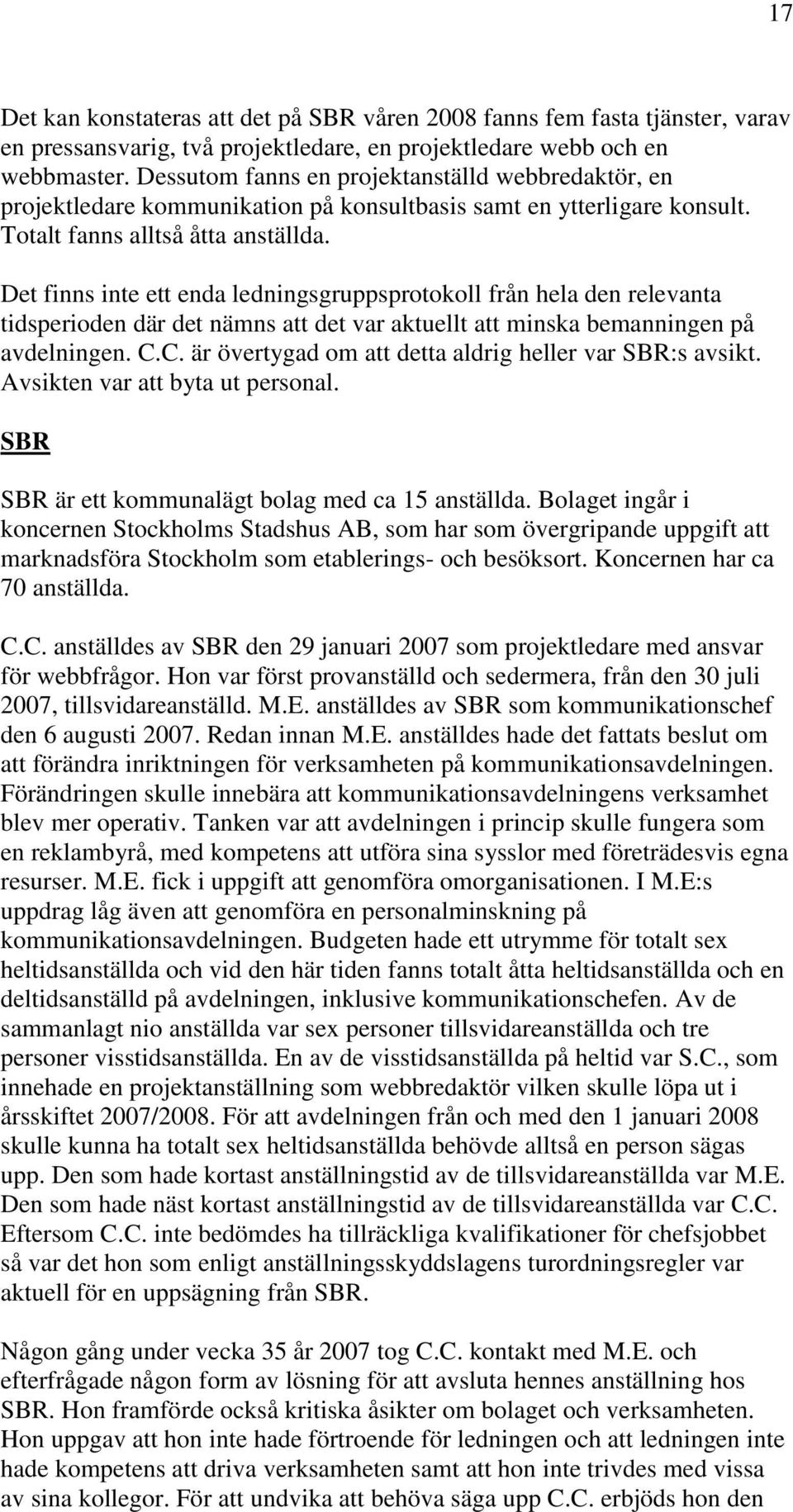 Det finns inte ett enda ledningsgruppsprotokoll från hela den relevanta tidsperioden där det nämns att det var aktuellt att minska bemanningen på avdelningen. C.