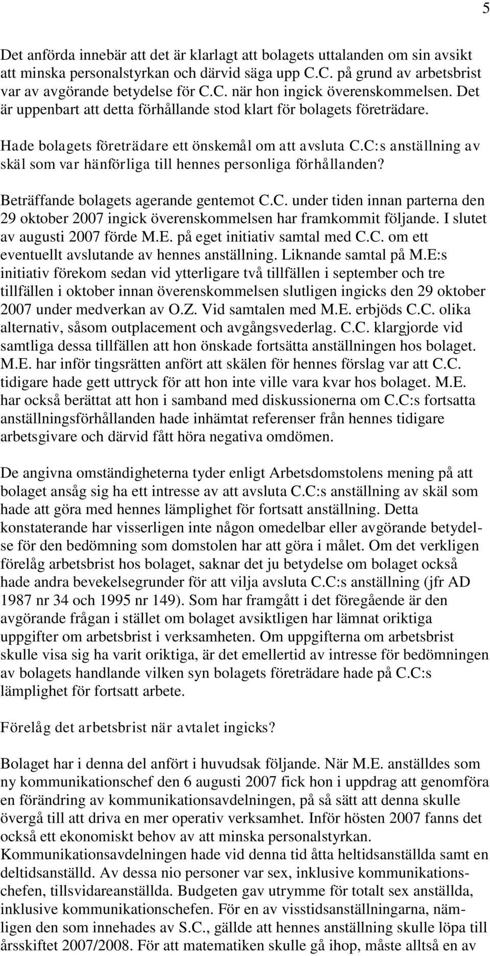 C:s anställning av skäl som var hänförliga till hennes personliga förhållanden? Beträffande bolagets agerande gentemot C.C. under tiden innan parterna den 29 oktober 2007 ingick överenskommelsen har framkommit följande.