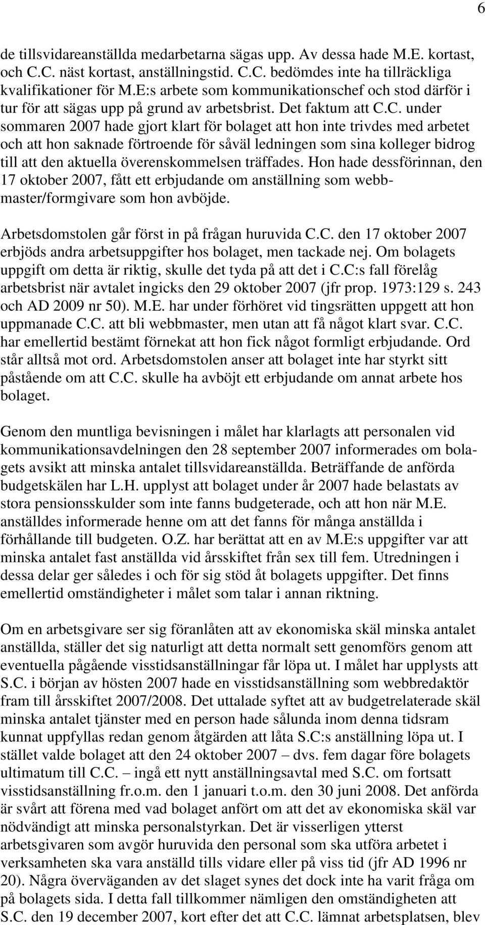 C. under sommaren 2007 hade gjort klart för bolaget att hon inte trivdes med arbetet och att hon saknade förtroende för såväl ledningen som sina kolleger bidrog till att den aktuella överenskommelsen