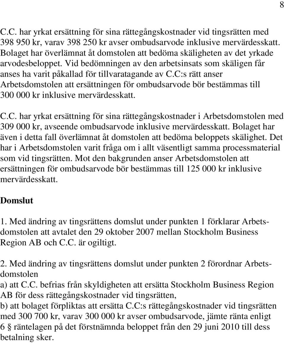 C:s rätt anser Arbetsdomstolen att ersättningen för ombudsarvode bör bestämmas till 300 000 kr inklusive mervärdesskatt. C.C. har yrkat ersättning för sina rättegångskostnader i Arbetsdomstolen med 309 000 kr, avseende ombudsarvode inklusive mervärdesskatt.