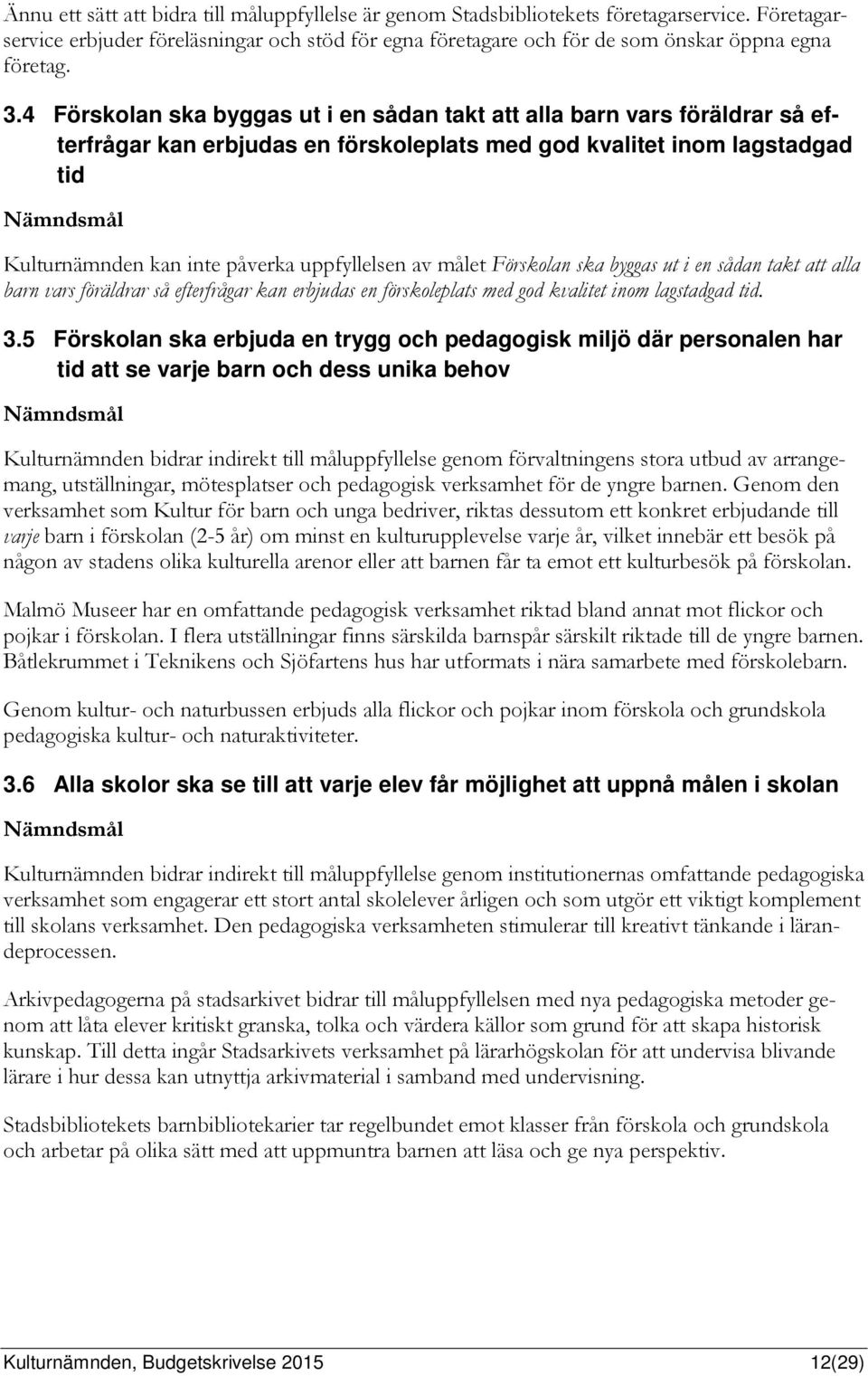 av målet Förskolan ska byggas ut i en sådan takt att alla barn vars föräldrar så efterfrågar kan erbjudas en förskoleplats med god kvalitet inom lagstadgad tid. 3.