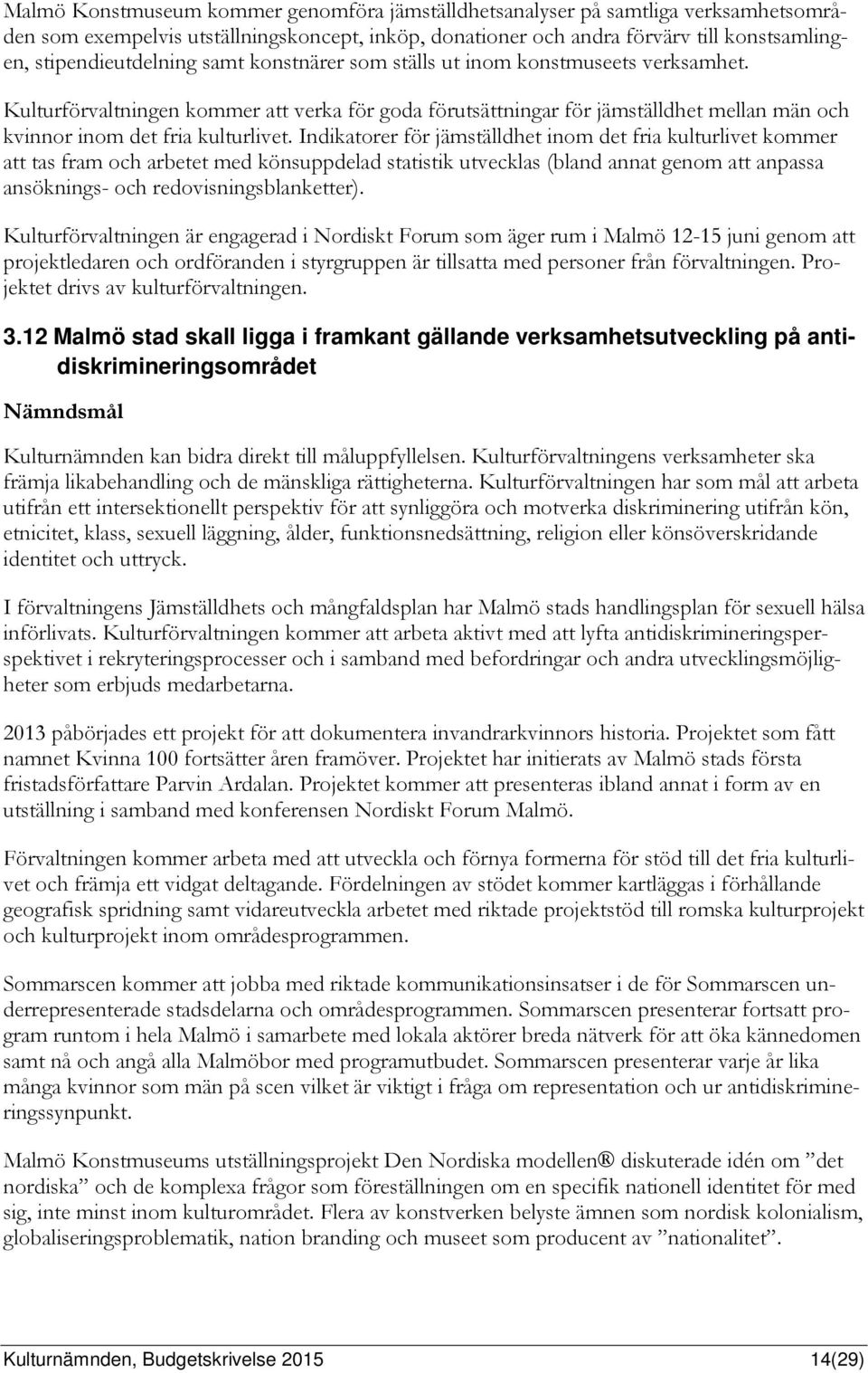 Indikatorer för jämställdhet inom det fria kulturlivet kommer att tas fram och arbetet med könsuppdelad statistik utvecklas (bland annat genom att anpassa ansöknings- och redovisningsblanketter).