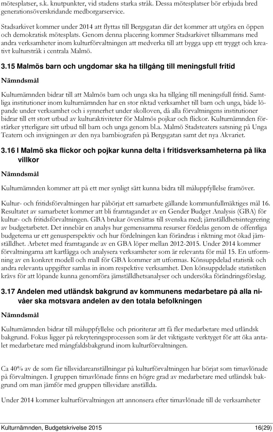 Genom denna placering kommer Stadsarkivet tillsammans med andra verksamheter inom kulturförvaltningen att medverka till att bygga upp ett tryggt och kreativt kulturstråk i centrala Malmö. 3.