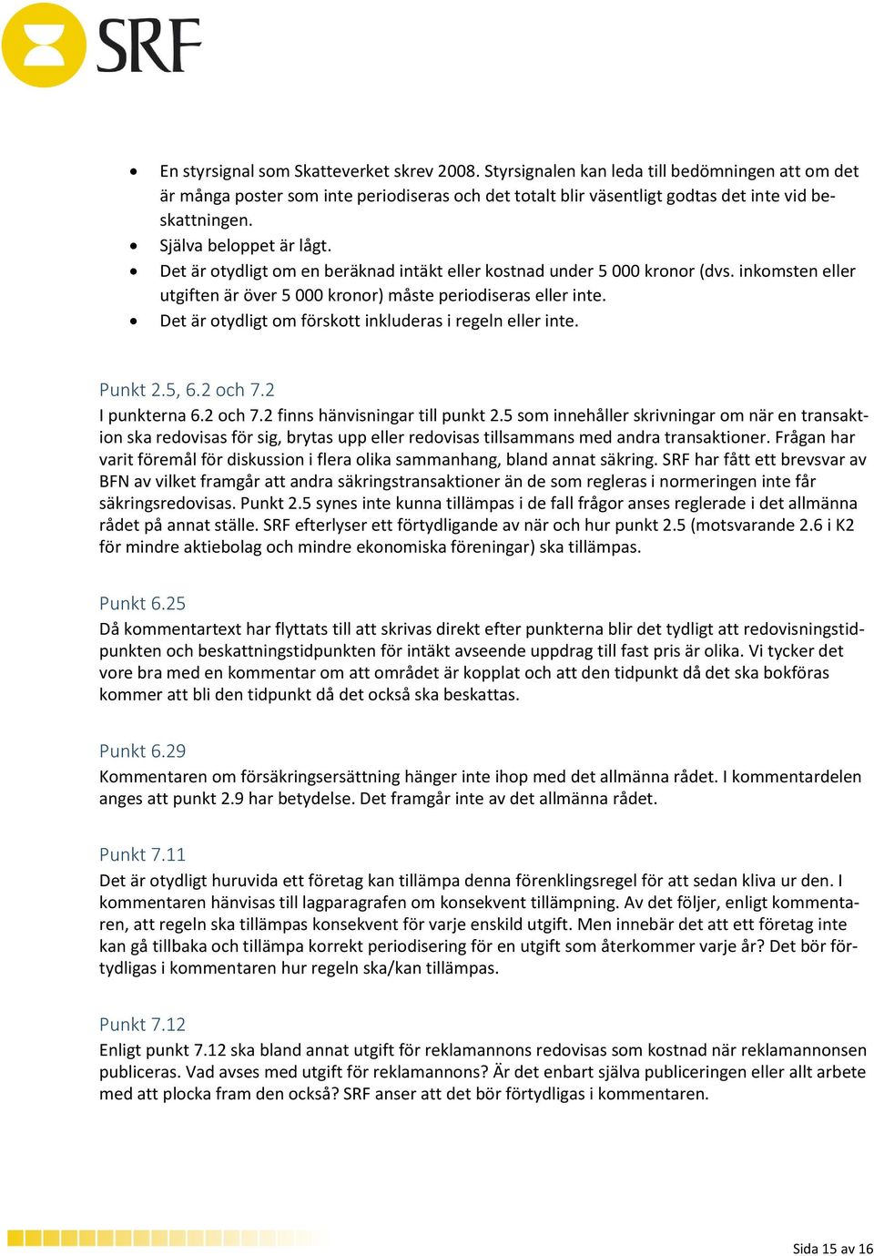 Det är otydligt om förskott inkluderas i regeln eller inte. Punkt 2.5, 6.2 och 7.2 I punkterna 6.2 och 7.2 finns hänvisningar till punkt 2.