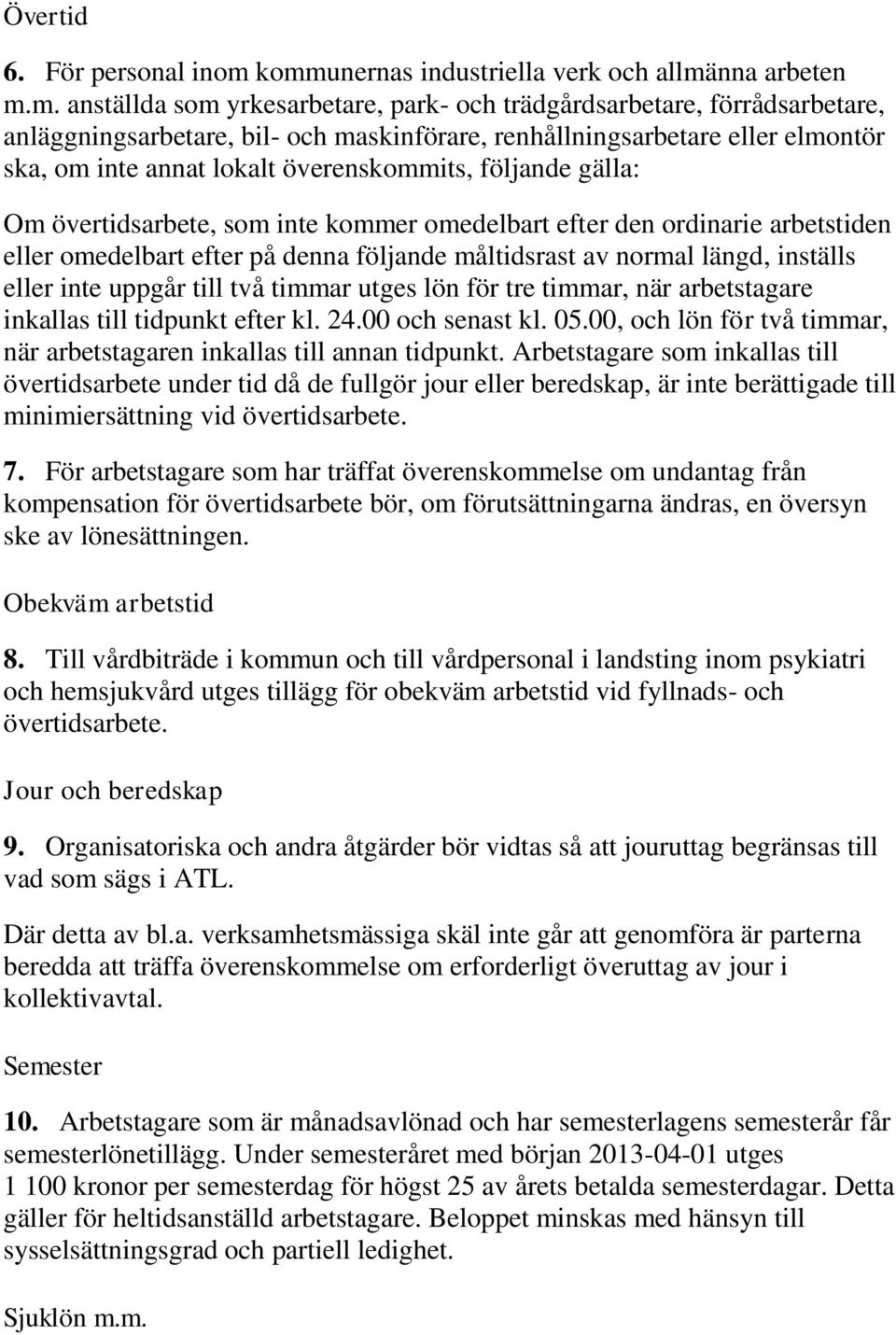 eller elmontör ska, om inte annat lokalt överenskommits, följande gälla: Om övertidsarbete, som inte kommer omedelbart efter den ordinarie arbetstiden eller omedelbart efter på denna följande