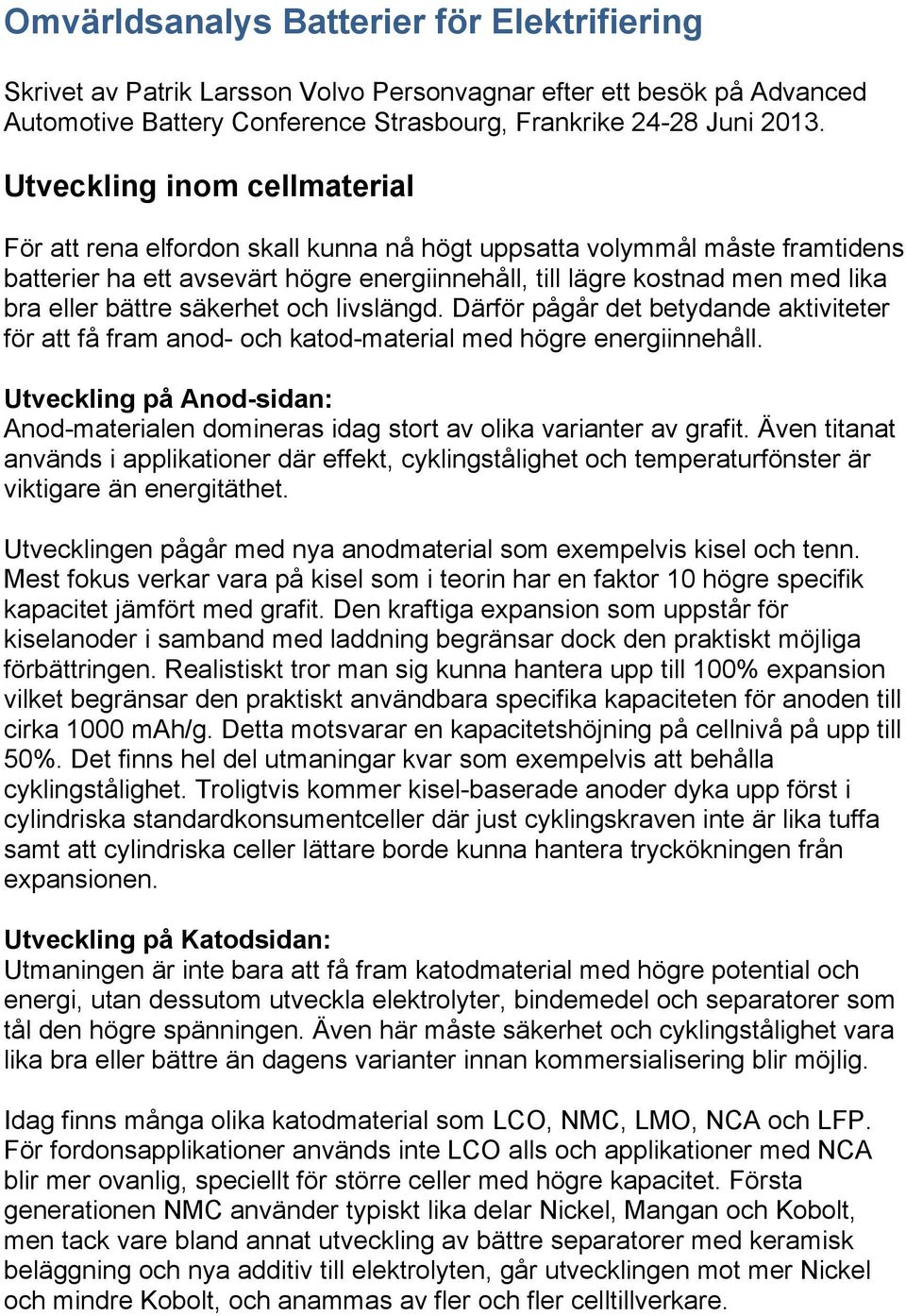 bättre säkerhet och livslängd. Därför pågår det betydande aktiviteter för att få fram anod- och katod-material med högre energiinnehåll.