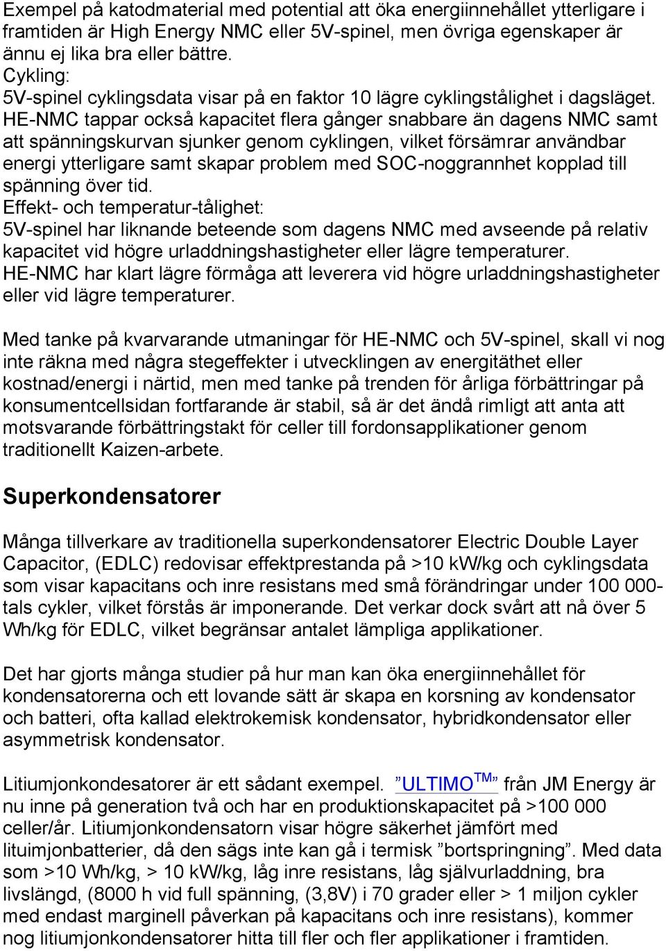 HE-NMC tappar också kapacitet flera gånger snabbare än dagens NMC samt att spänningskurvan sjunker genom cyklingen, vilket försämrar användbar energi ytterligare samt skapar problem med