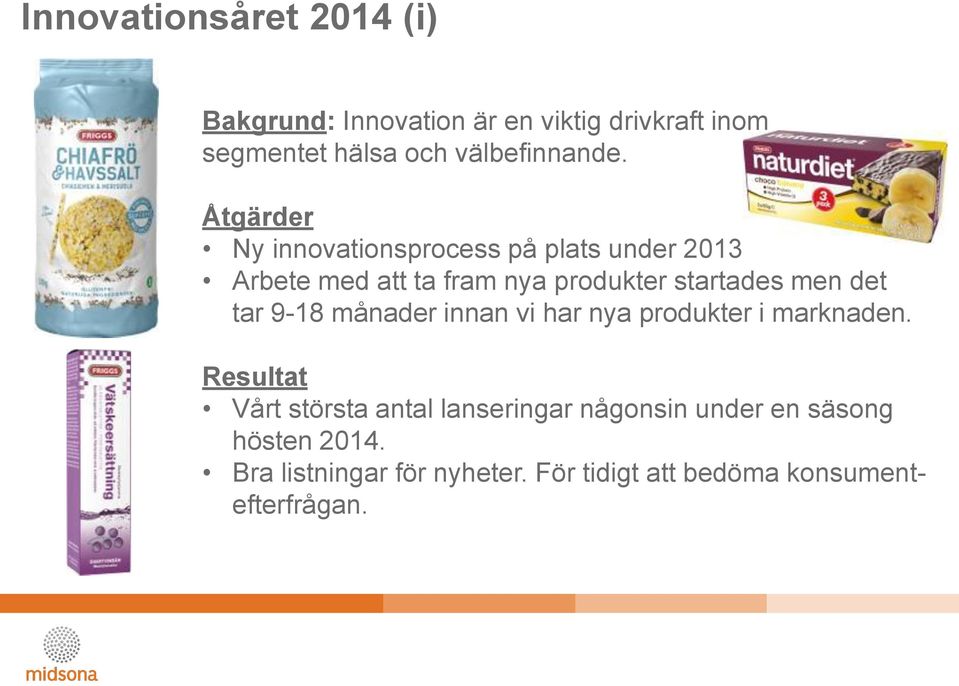 Åtgärder Ny innovationsprocess på plats under 2013 Arbete med att ta fram nya produkter startades men det