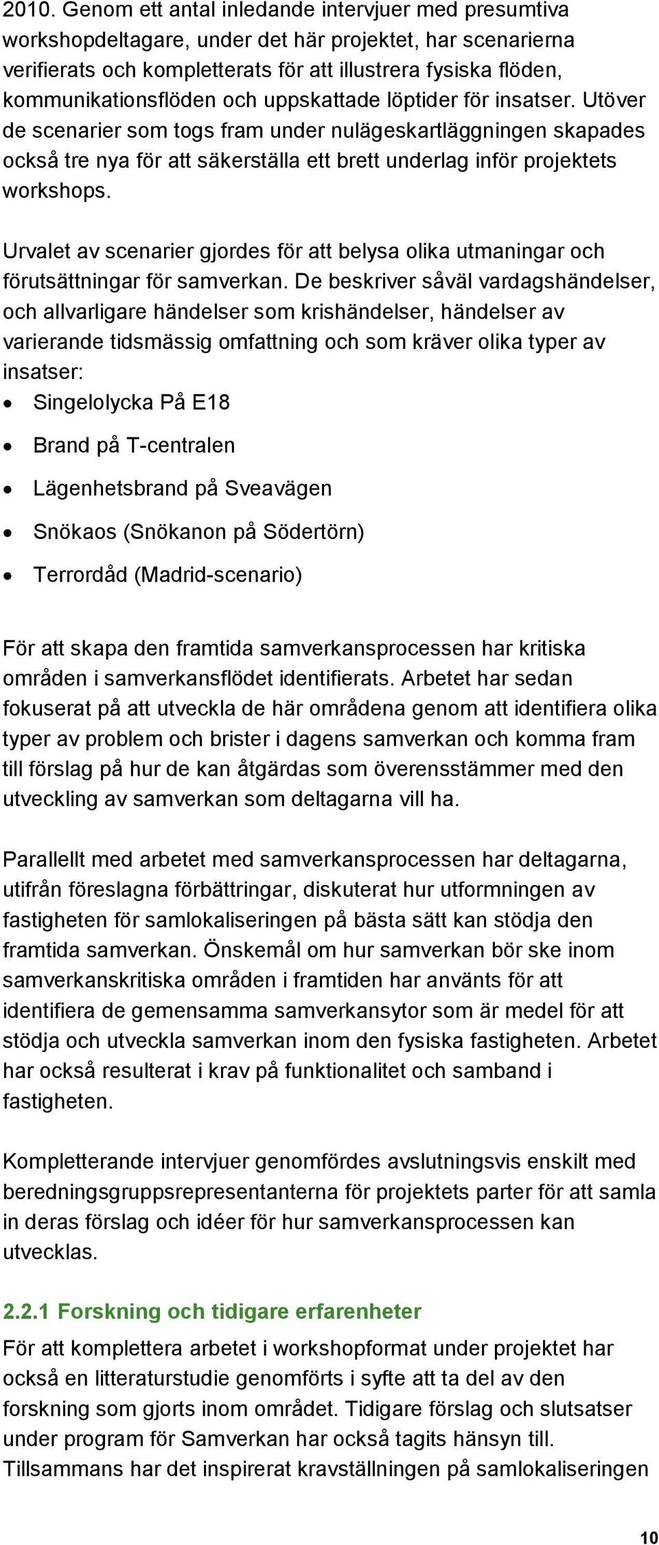 Utöver de scenarier som togs fram under nulägeskartläggningen skapades också tre nya för att säkerställa ett brett underlag inför projektets workshops.