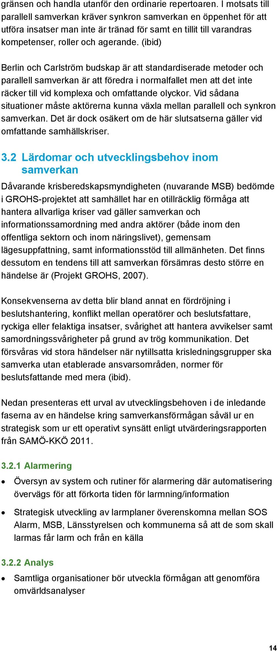 (ibid) Berlin och Carlström budskap är att standardiserade metoder och parallell samverkan är att föredra i normalfallet men att det inte räcker till vid komplexa och omfattande olyckor.