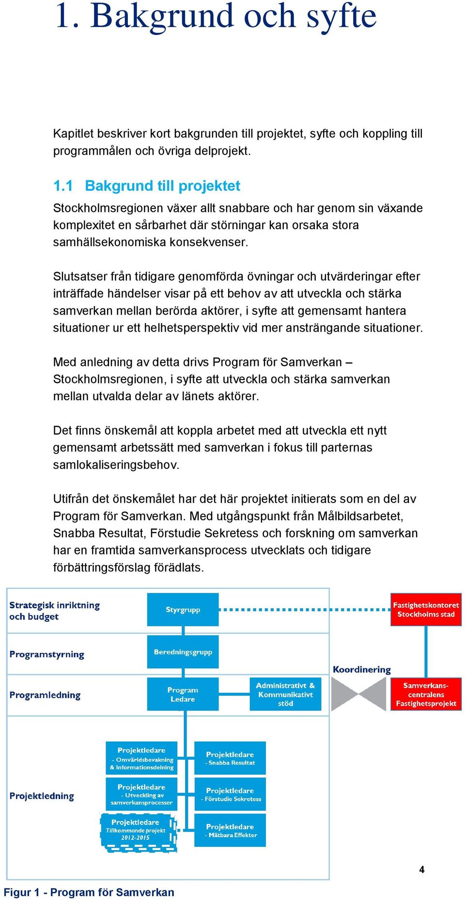 Slutsatser från tidigare genomförda övningar och utvärderingar efter inträffade händelser visar på ett behov av att utveckla och stärka samverkan mellan berörda aktörer, i syfte att gemensamt hantera