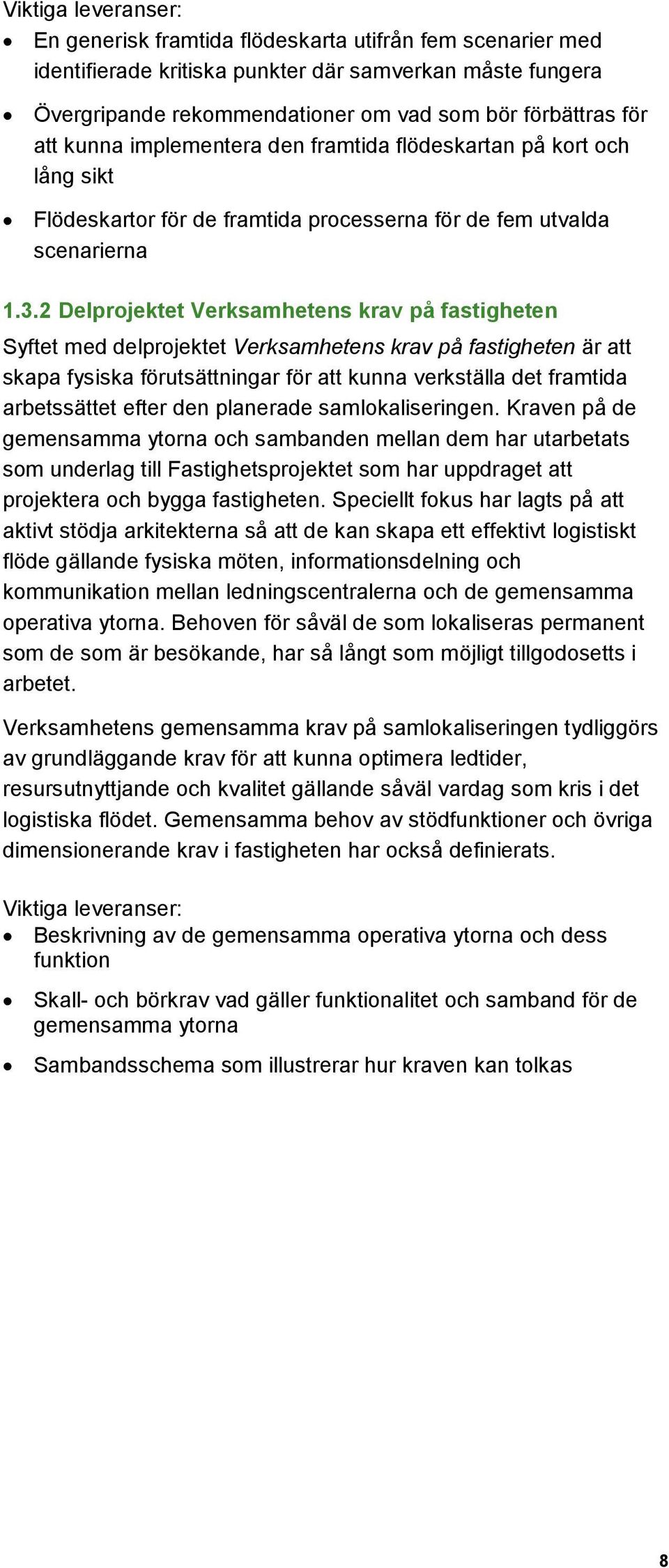 2 Delprojektet Verksamhetens krav på fastigheten Syftet med delprojektet Verksamhetens krav på fastigheten är att skapa fysiska förutsättningar för att kunna verkställa det framtida arbetssättet