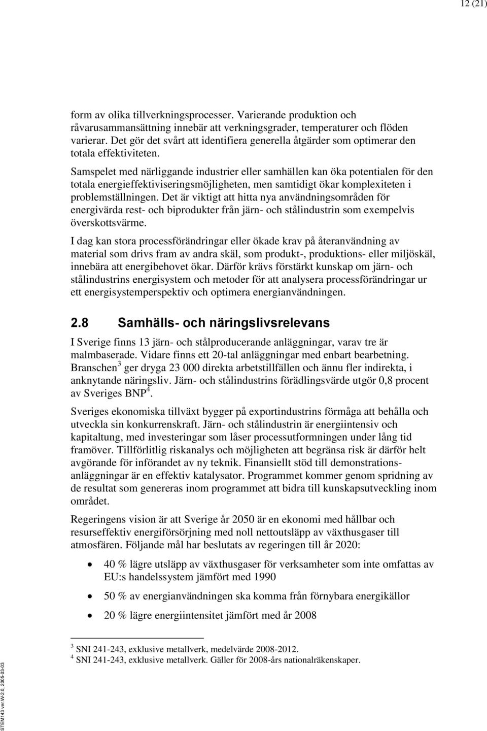 Samspelet med närliggande industrier eller samhällen kan öka potentialen för den totala energieffektiviseringsmöjligheten, men samtidigt ökar komplexiteten i problemställningen.