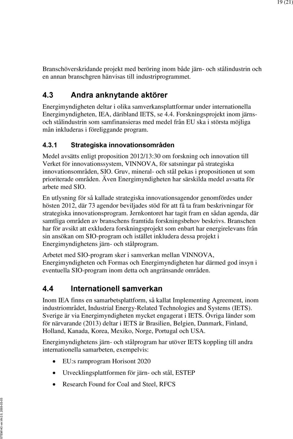 4. Forskningsprojekt inom järnsoch stålindustrin som samfinansieras med medel från EU ska i största möjliga mån inkluderas i föreliggande program. 4.3.