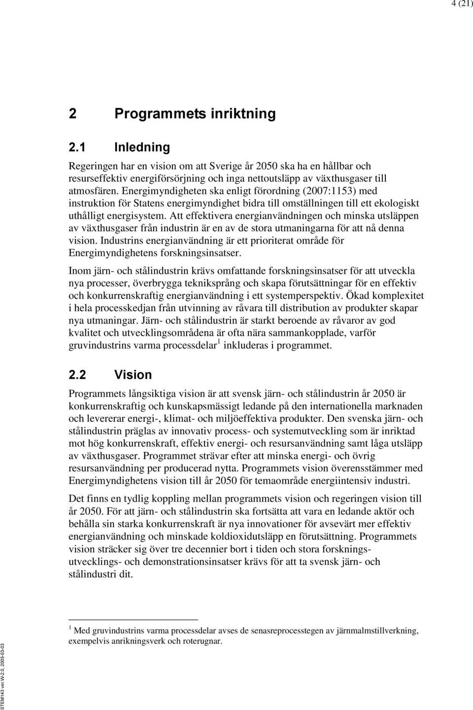 Energimyndigheten ska enligt förordning (2007:1153) med instruktion för Statens energimyndighet bidra till omställningen till ett ekologiskt uthålligt energisystem.