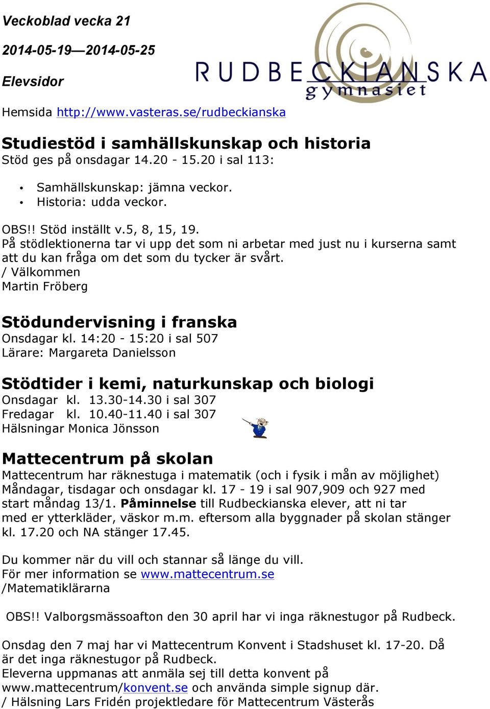 14:20-15:20 i sal 507 Lärare: Margareta Danielsson Stödtider i kemi, naturkunskap och biologi Onsdagar kl. 13.30-14.30 i sal 307 Fredagar kl. 10.40-11.