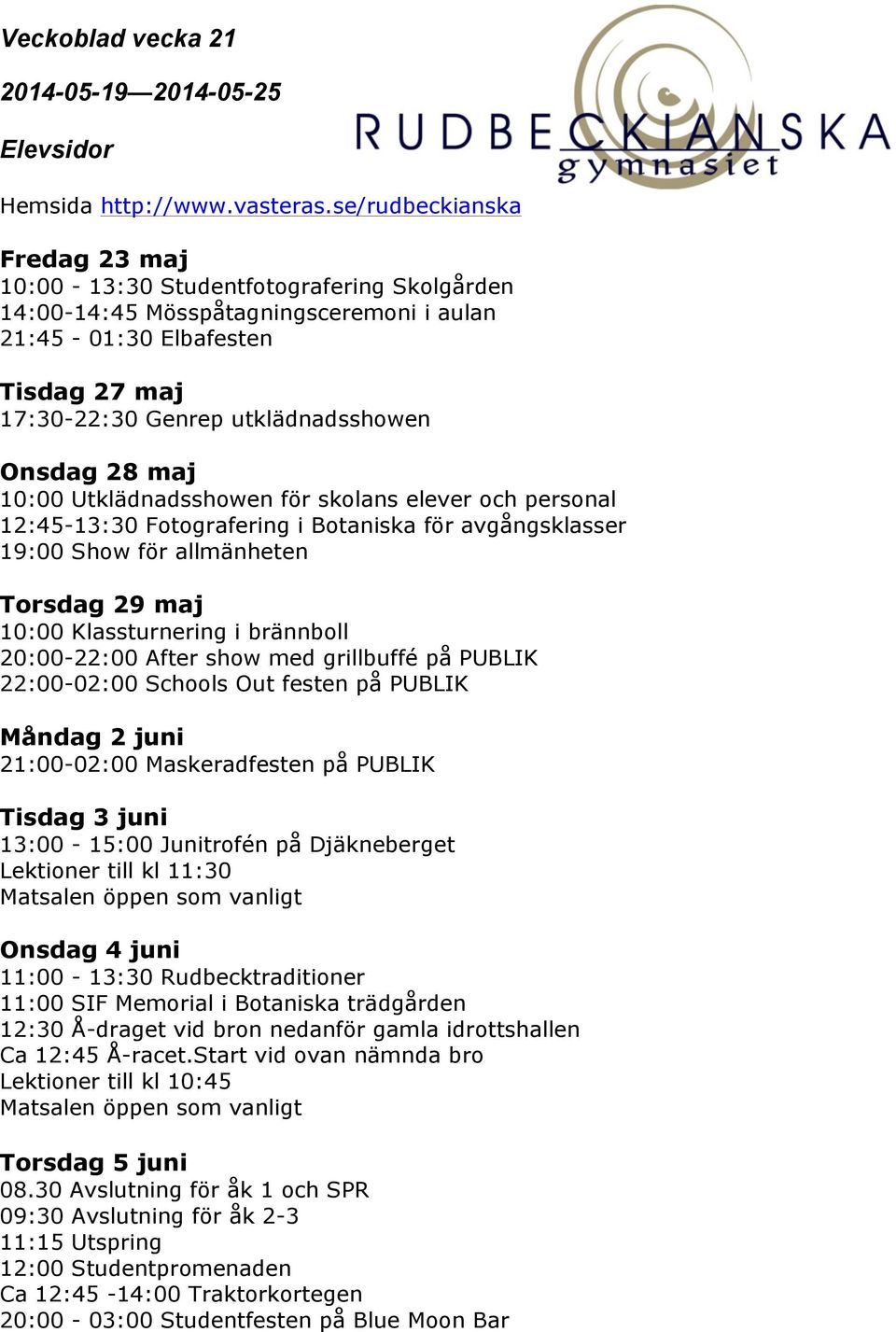 show med grillbuffé på PUBLIK 22:00-02:00 Schools Out festen på PUBLIK Måndag 2 juni 21:00-02:00 Maskeradfesten på PUBLIK Tisdag 3 juni 13:00-15:00 Junitrofén på Djäkneberget Lektioner till kl 11:30