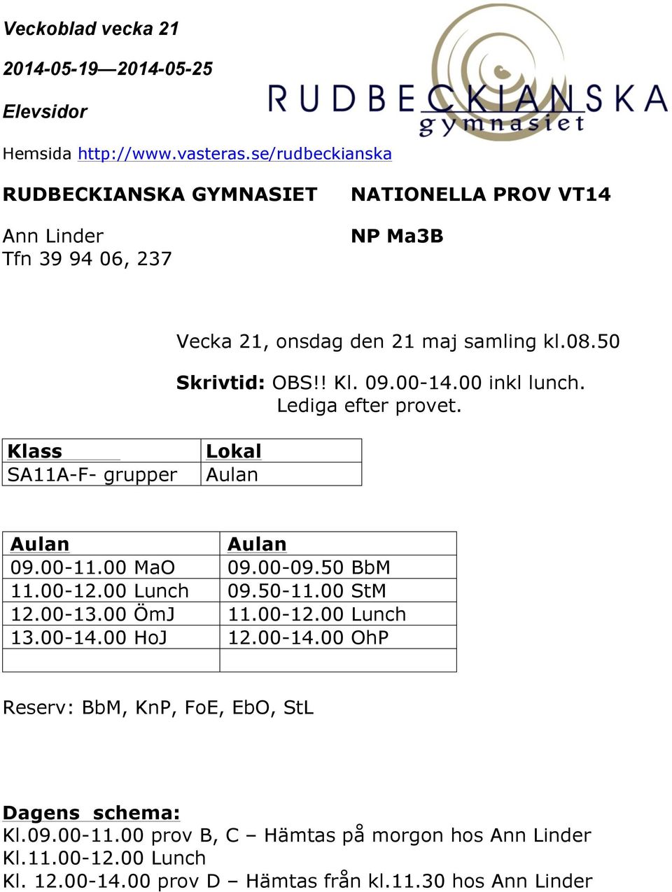 00-09.50 BbM 11.00-12.00 Lunch 09.50-11.00 StM 12.00-13.00 ÖmJ 11.00-12.00 Lunch 13.00-14.