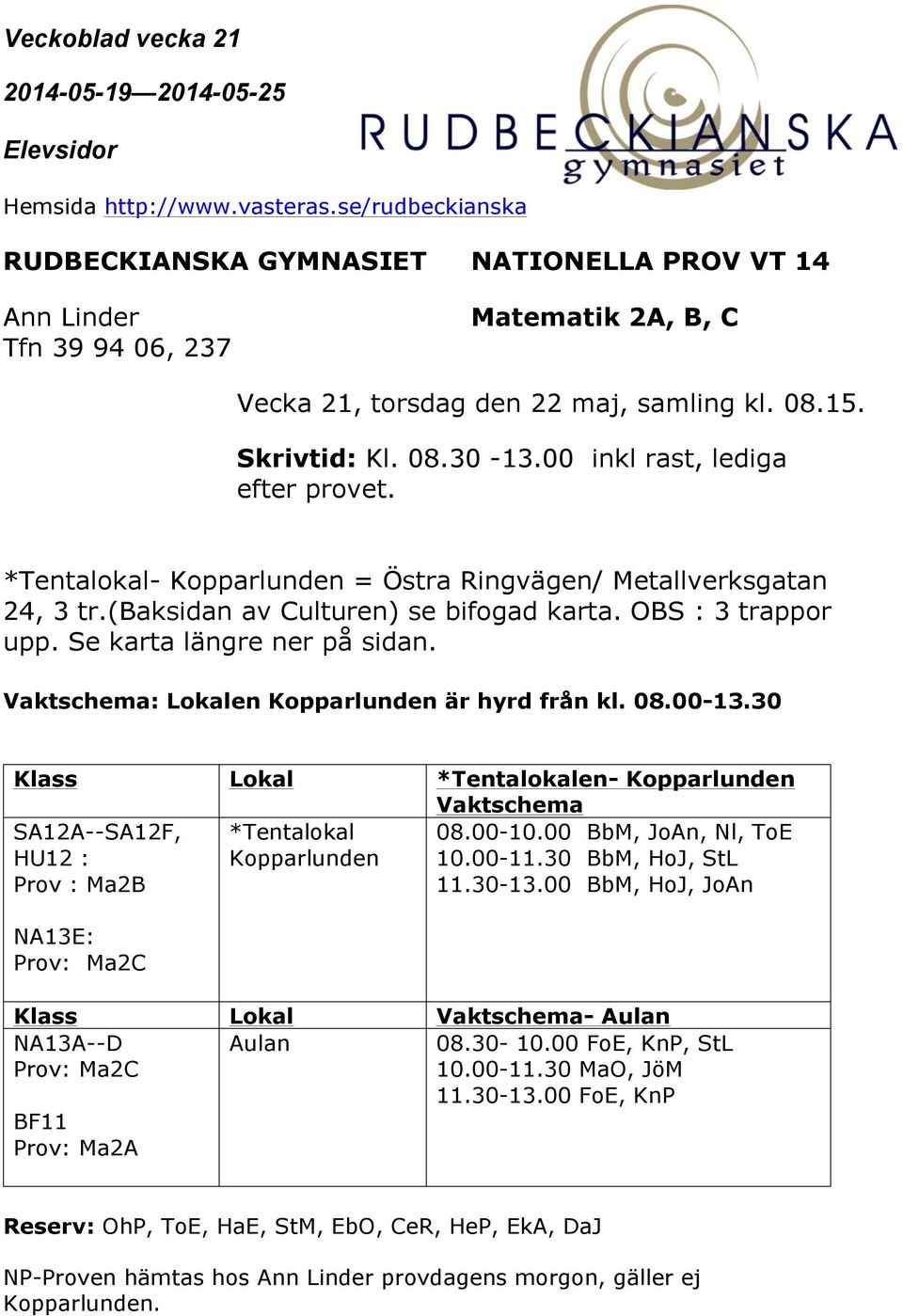 Vaktschema: Lokalen Kopparlunden är hyrd från kl. 08.00-13.30 Klass Lokal *Tentalokalen- Kopparlunden Vaktschema SA12A--SA12F, HU12 : Prov : Ma2B *Tentalokal Kopparlunden 08.00-10.