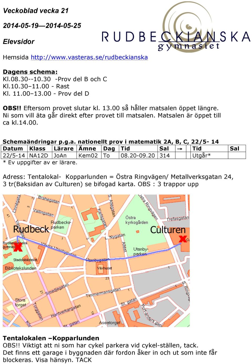 20-09.20 314 Utgår* * Ev uppgifter av er lärare. Adress: Tentalokal- Kopparlunden = Östra Ringvägen/ Metallverksgatan 24, 3 tr(baksidan av Culturen) se bifogad karta.