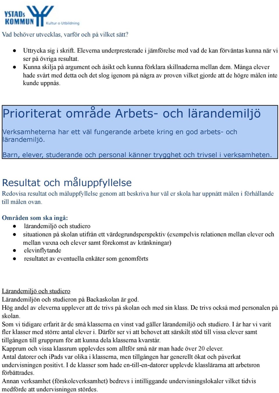 Många elever hade svårt med detta och det slog igenom på några av proven vilket gjorde att de högre målen inte kunde uppnås.