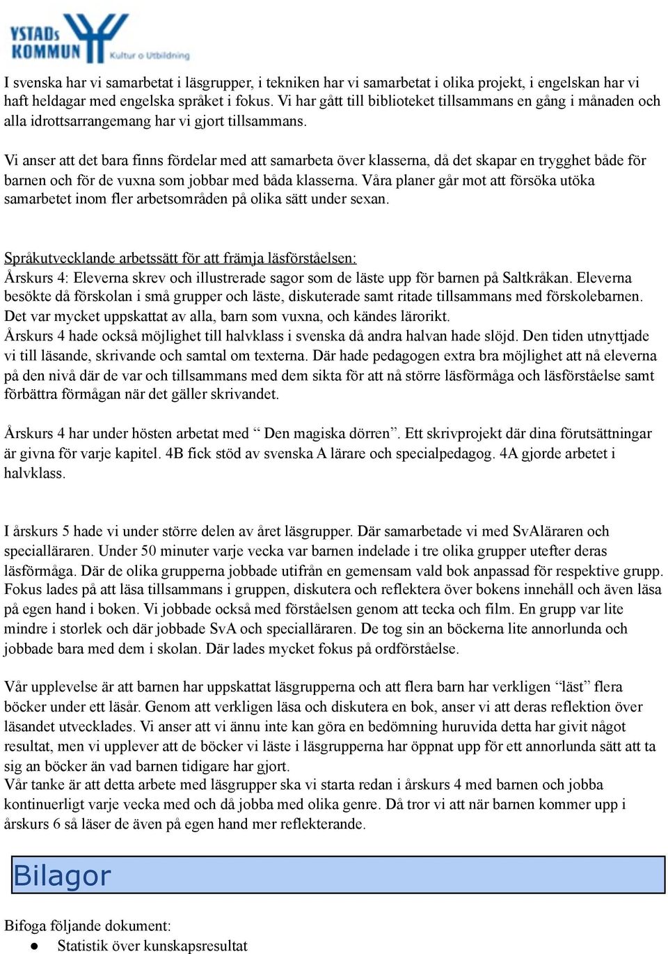 Vi anser att det bara finns fördelar med att samarbeta över klasserna, då det skapar en trygghet både för barnen och för de vuxna som jobbar med båda klasserna.