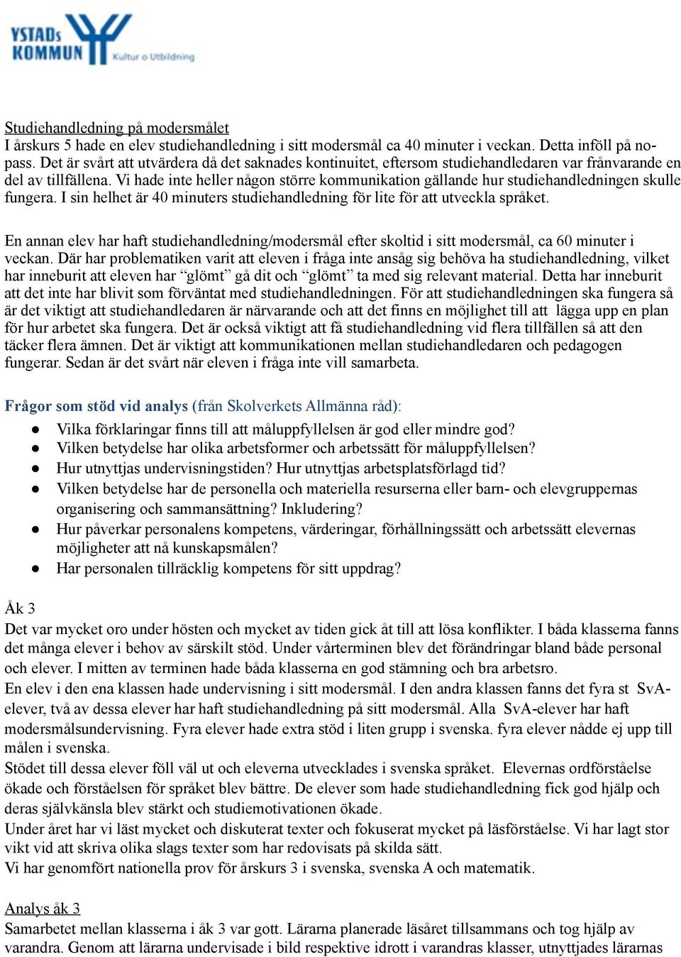 Vi hade inte heller någon större kommunikation gällande hur studiehandledningen skulle fungera. I sin helhet är 40 minuters studiehandledning för lite för att utveckla språket.