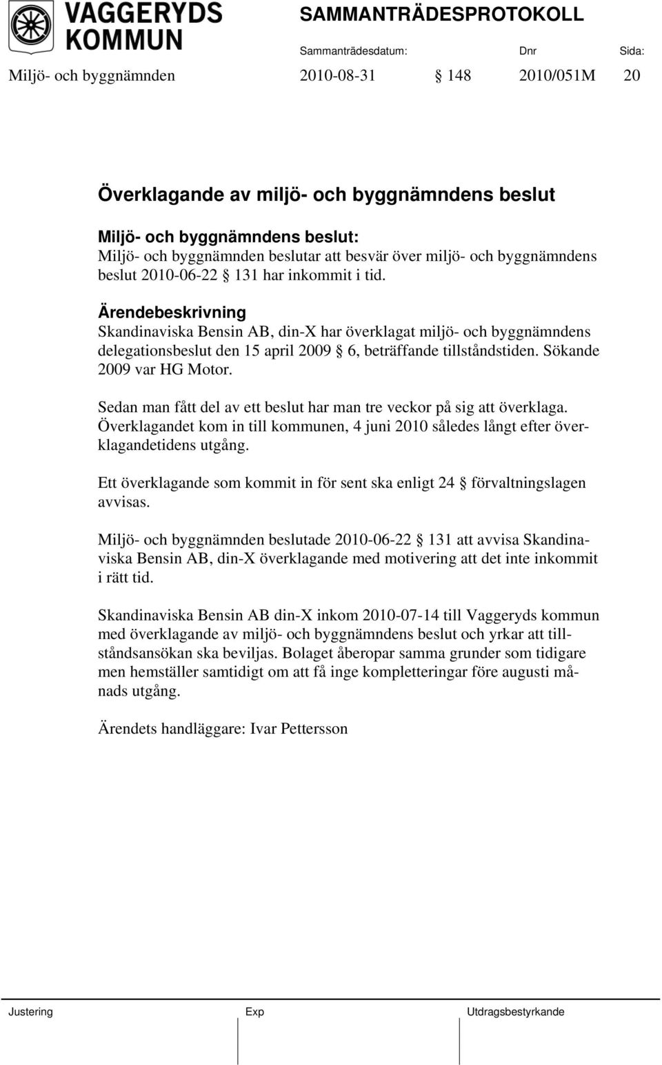 Sedan man fått del av ett beslut har man tre veckor på sig att överklaga. Överklagandet kom in till kommunen, 4 juni 2010 således långt efter överklagandetidens utgång.