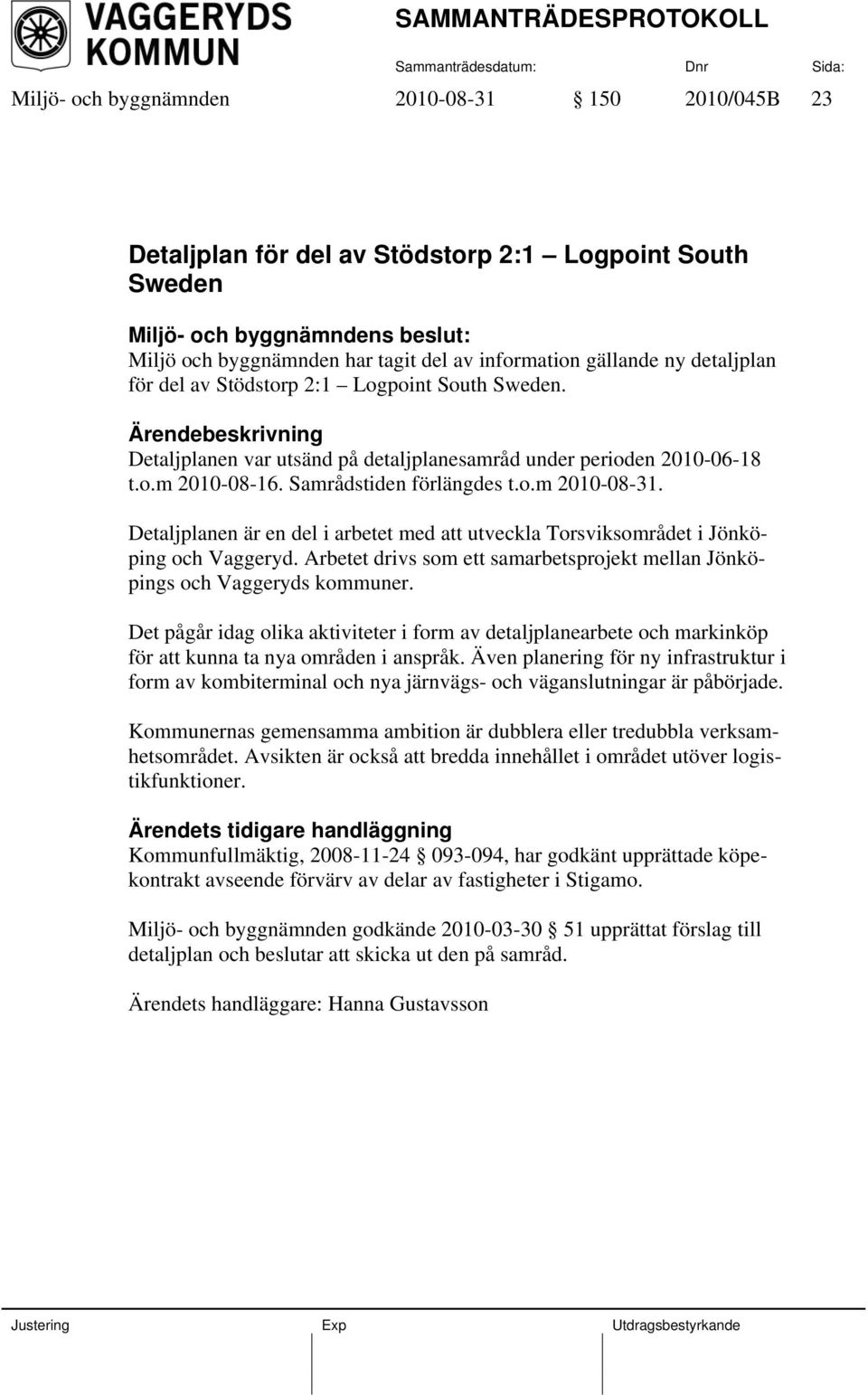 Detaljplanen är en del i arbetet med att utveckla Torsviksområdet i Jönköping och Vaggeryd. Arbetet drivs som ett samarbetsprojekt mellan Jönköpings och Vaggeryds kommuner.