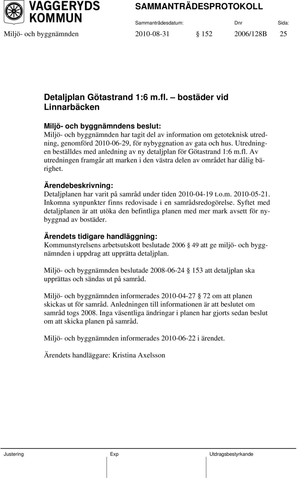 Utredningen beställdes med anledning av ny detaljplan för Götastrand 1:6 m.fl. Av utredningen framgår att marken i den västra delen av området har dålig bärighet.