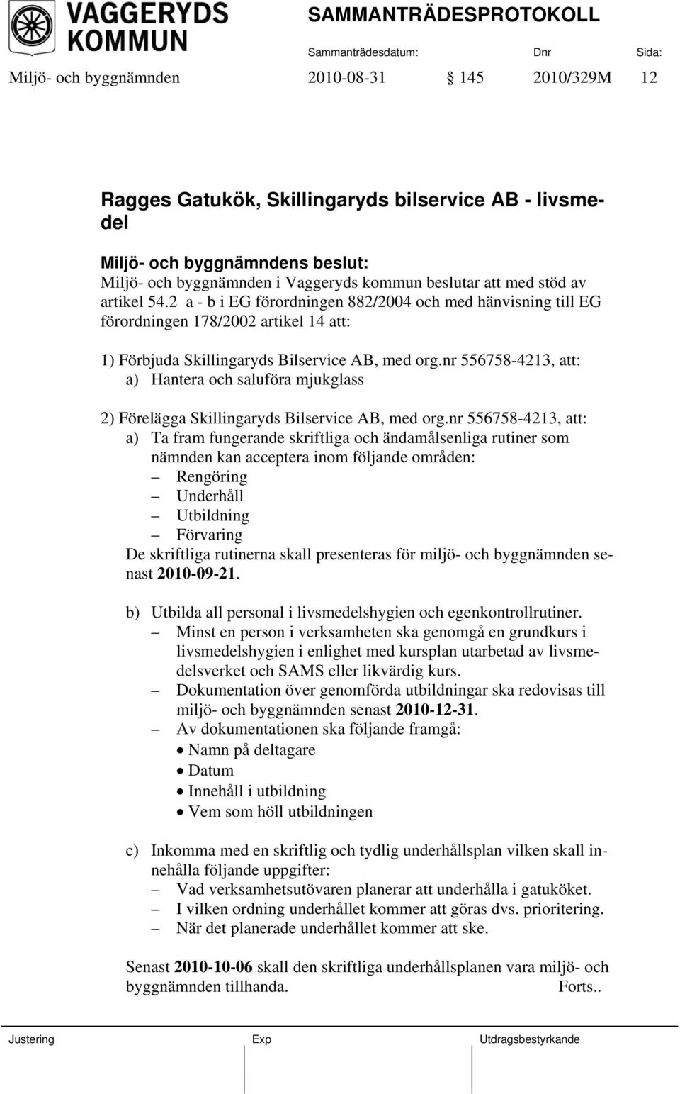 nr 556758-4213, att: a) Hantera och saluföra mjukglass 2) Förelägga Skillingaryds Bilservice AB, med org.