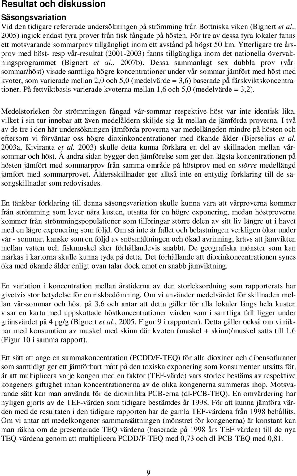 Ytterligare tre årsprov med höst- resp vår-resultat (001-003) fanns tillgängliga inom det nationella övervakningsprogrammet (Bignert et al., 007b).