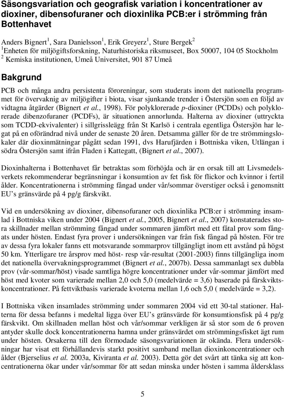 föroreningar, som studerats inom det nationella programmet för övervaknig av miljögifter i biota, visar sjunkande trender i Östersjön som en följd av vidtagna åtgärder (Bignert et al., 1998).