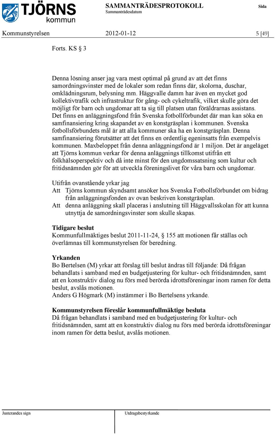 Häggvalle damm har även en mycket god kollektivtrafik och infrastruktur för gång- och cykeltrafik, vilket skulle göra det möjligt för barn och ungdomar att ta sig till platsen utan föräldrarnas