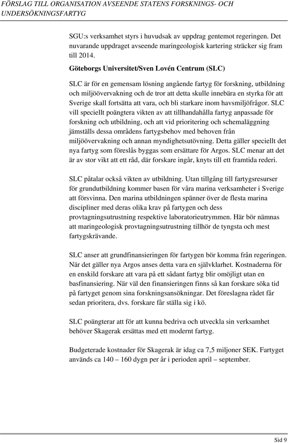 Göteborgs Universitet/Sven Lovén Centrum (SLC) SLC är för en gemensam lösning angående fartyg för forskning, utbildning och miljöövervakning och de tror att detta skulle innebära en styrka för att